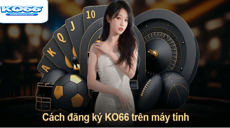 Cách thực hiện đăng ký ko66 nhà cái